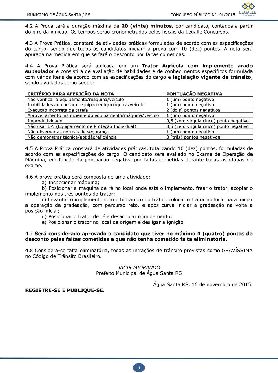 A nota será apurada na medida em que se fará o desconto por faltas cometidas. 4.