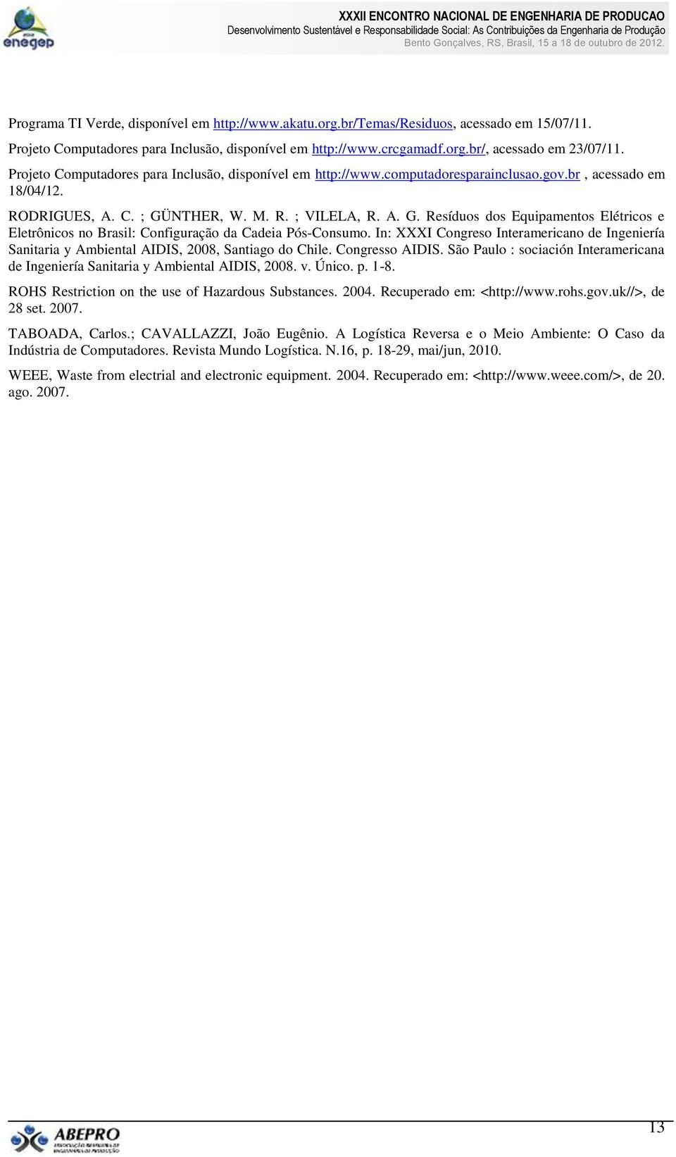 NTHER, W. M. R. ; VILELA, R. A. G. Resíduos dos Equipamentos Elétricos e Eletrônicos no Brasil: Configuração da Cadeia Pós-Consumo.