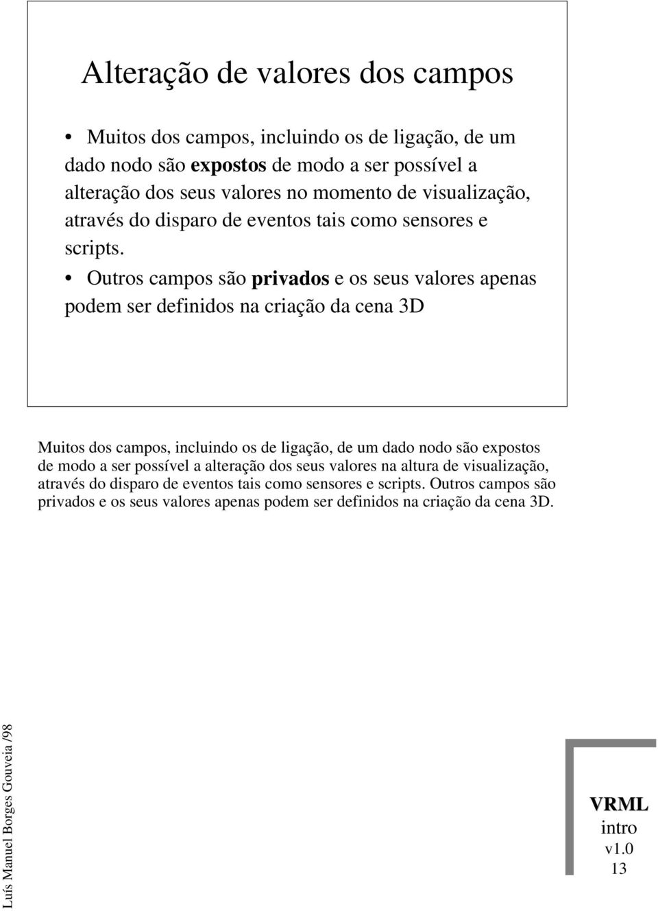 Outros campos são privados e os seus valores apenas podem ser definidos na criação da cena 3D Muitos dos campos, incluindo os de ligação, de um dado nodo são