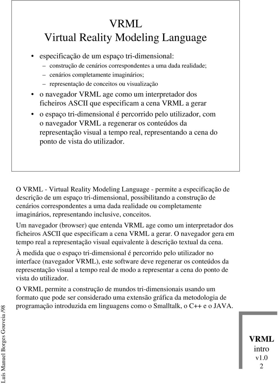 os conteúdos da representação visual a tempo real, representando a cena do ponto de vista do utilizador.