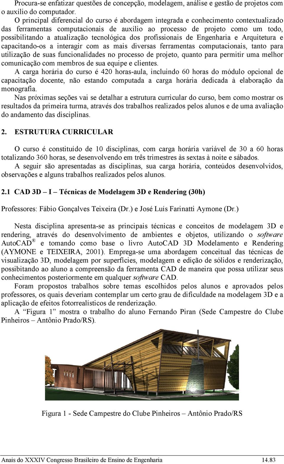 tecnológica dos profissionais de Engenharia e Arquitetura e capacitando-os a interagir com as mais diversas ferramentas computacionais, tanto para utilização de suas funcionalidades no processo de