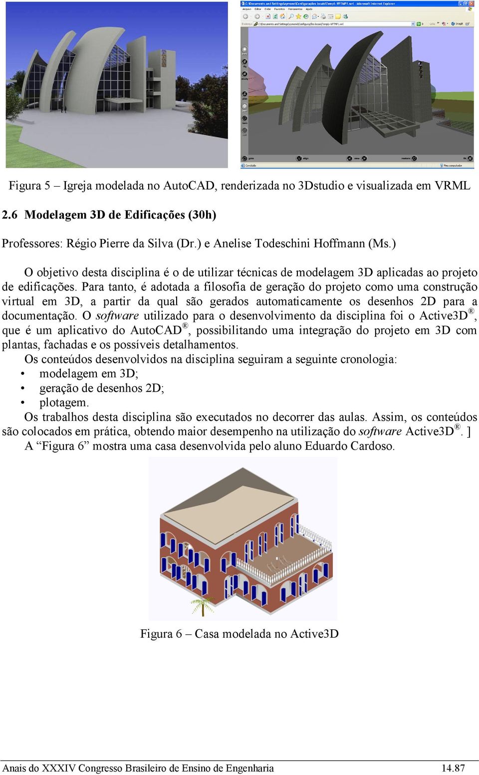 Para tanto, é adotada a filosofia de geração do projeto como uma construção virtual em 3D, a partir da qual são gerados automaticamente os desenhos 2D para a documentação.