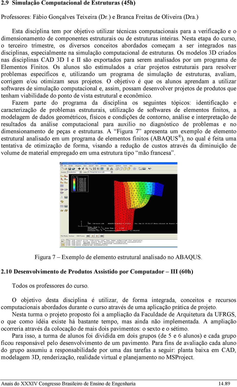 Nesta etapa do curso, o terceiro trimestre, os diversos conceitos abordados começam a ser integrados nas disciplinas, especialmente na simulação computacional de estruturas.