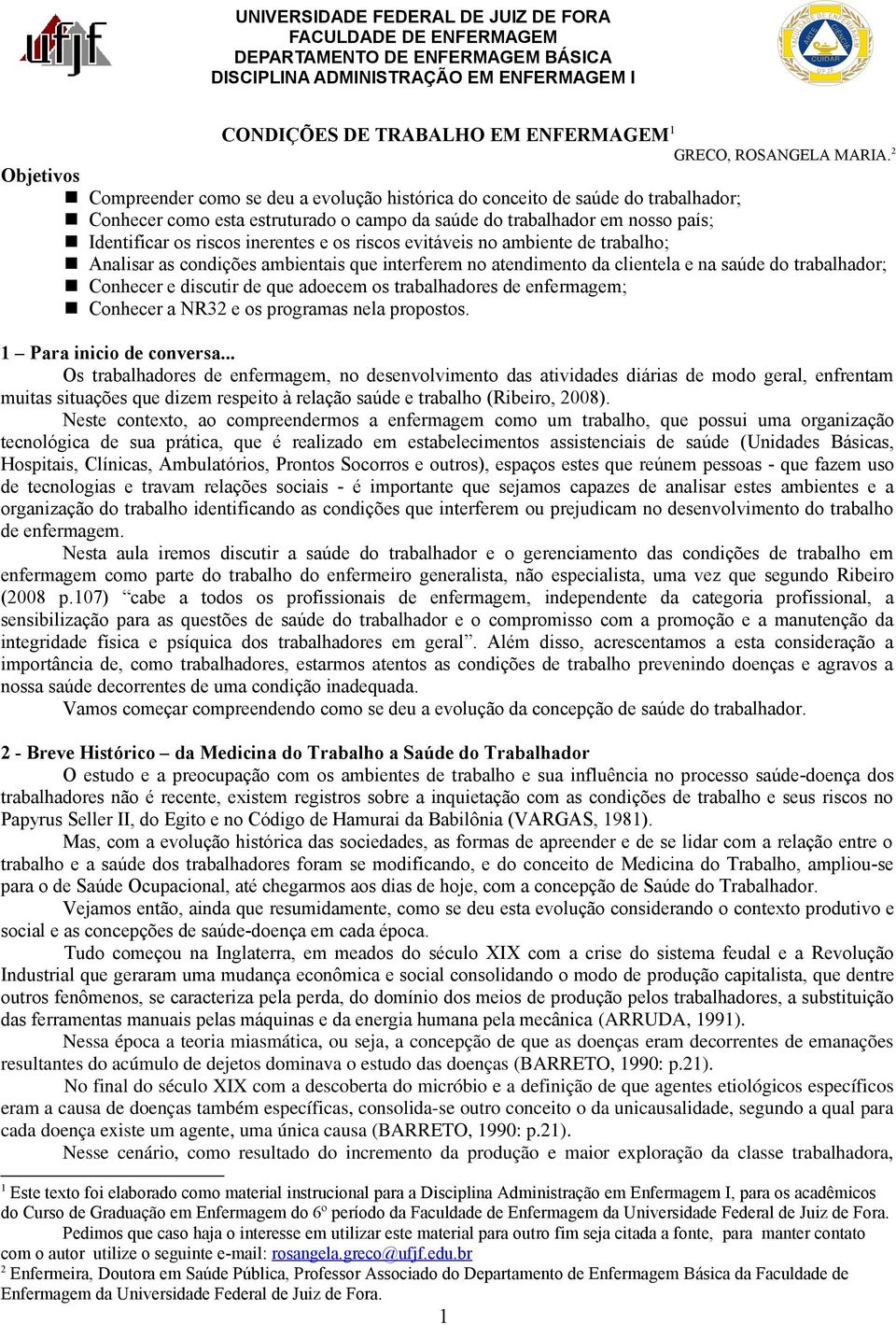 evitáveis no mbiente de trblho; Anlisr s condições mbientis que interferem no tendimento d clientel e n súde do trblhdor; Conhecer e discutir de que doecem os trblhdores de enfermgem; Conhecer NR32 e