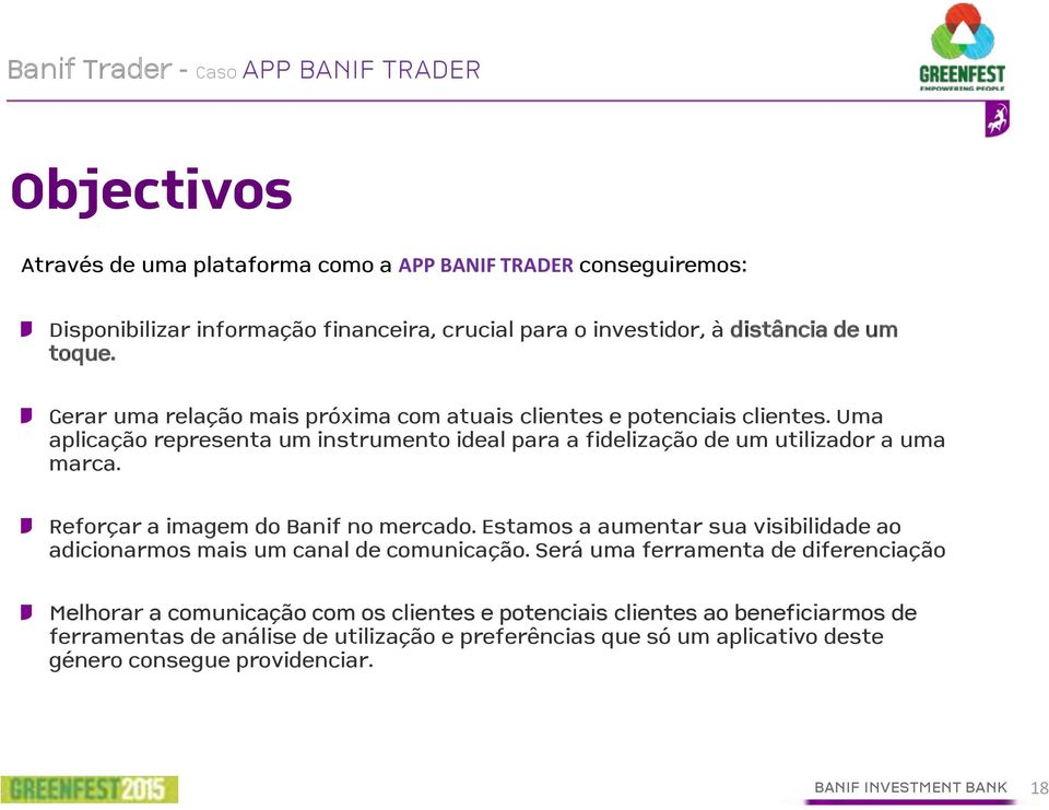 Uma aplicação representa um instrumento ideal para a fidelização de um utilizador a uma marca. Reforçar a imagem do Banif no mercado.