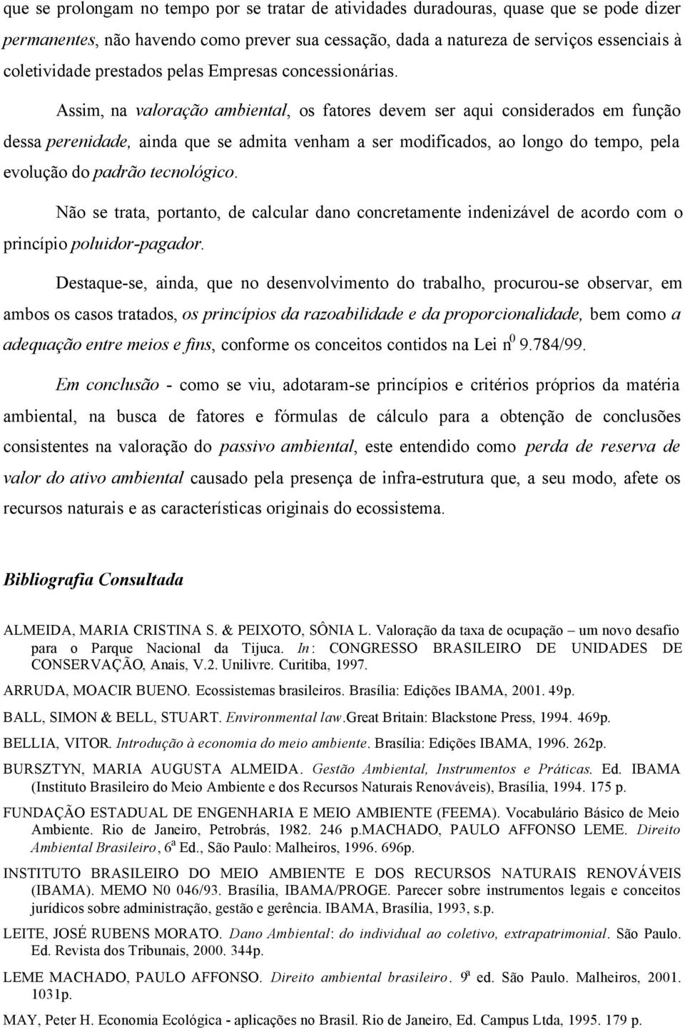 Assim, na valoração ambiental, os fatores devem ser aqui considerados em função dessa perenidade, ainda que se admita venham a ser modificados, ao longo do tempo, pela evolução do padrão tecnológico.