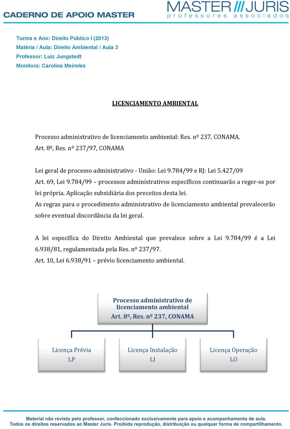 784/99 processos administrativos específicos continuarão a reger-se por lei própria. Aplicação subsidiária dos preceitos desta lei.