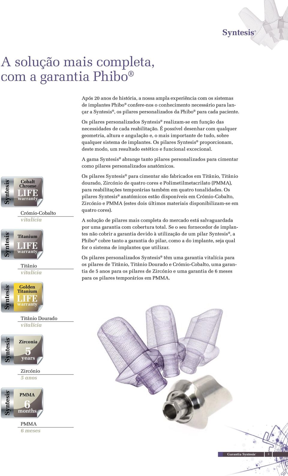 É possível desenhar com qualquer geometria, altura e angulação e, o mais importante de tudo, sobre qualquer sistema de implantes.