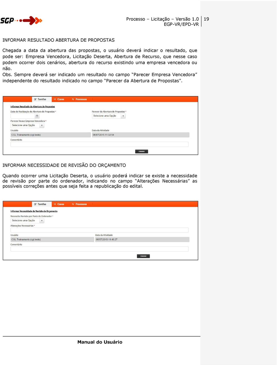 Sempre deverá ser indicado um resultado no campo Parecer Empresa Vencedora independente do resultado indicado no campo Parecer da Abertura de Propostas.