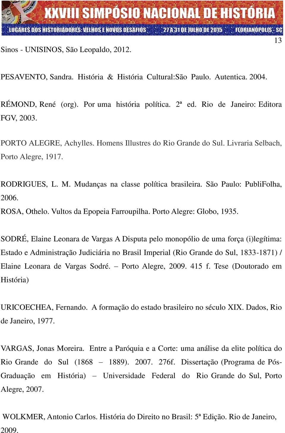 São Paulo: PubliFolha, 2006. ROSA, Othelo. Vultos da Epopeia Farroupilha. Porto Alegre: Globo, 1935.