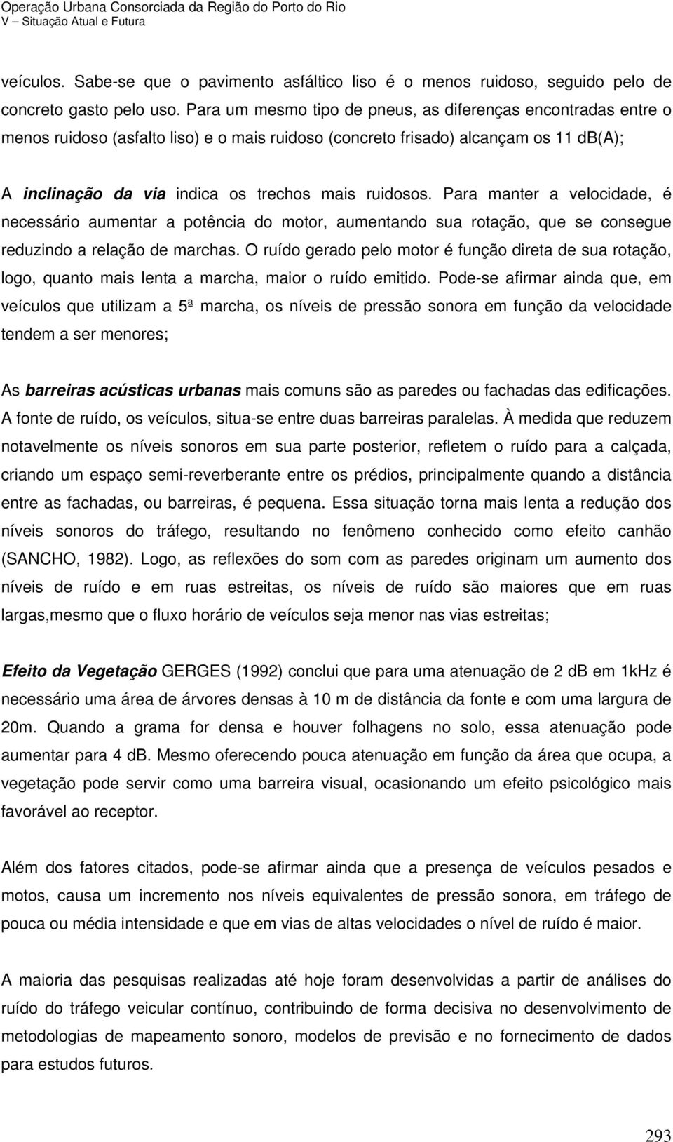 ruidosos. Para manter a velocidade, é necessário aumentar a potência do motor, aumentando sua rotação, que se consegue reduzindo a relação de marchas.