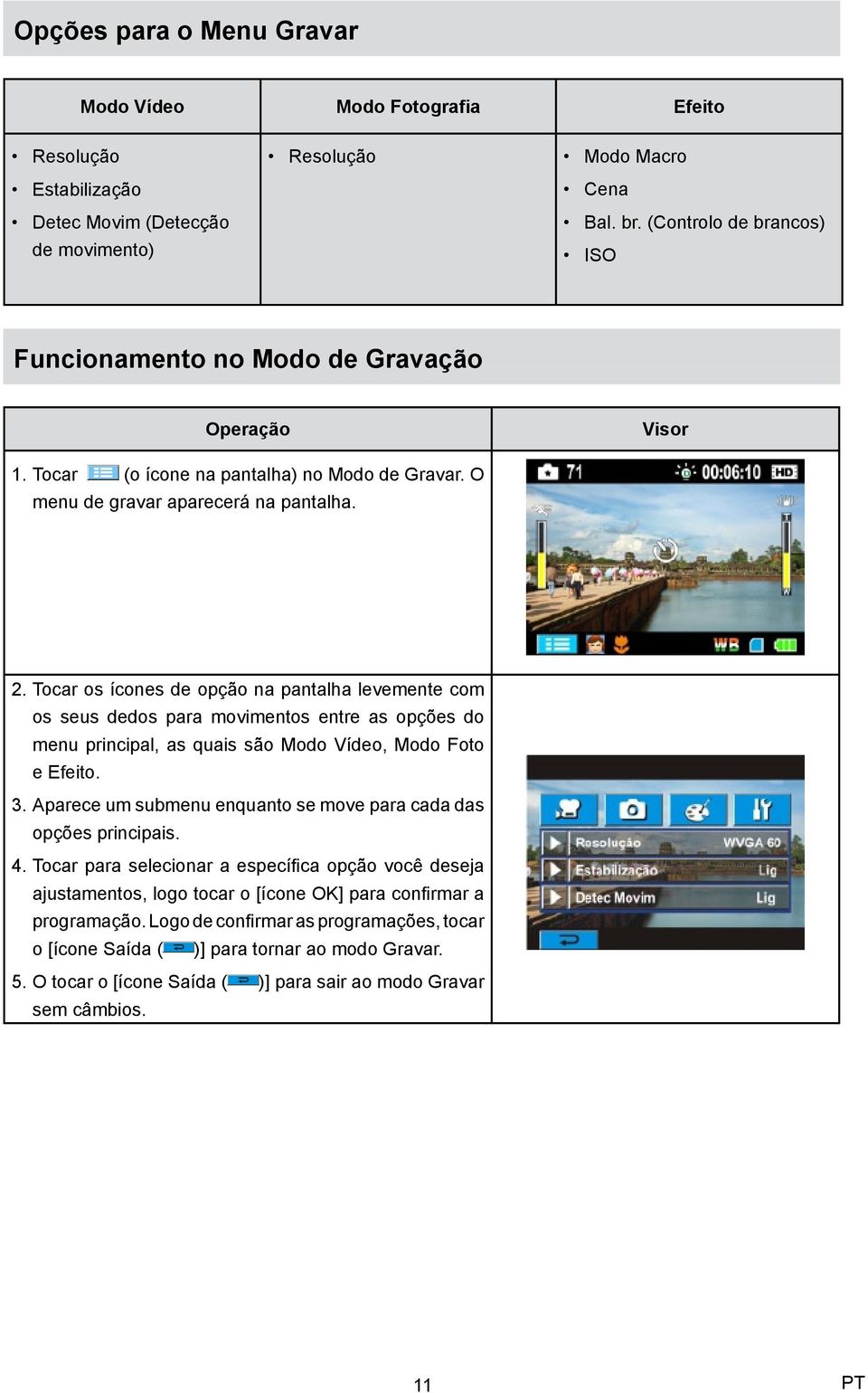 Tocar os ícones de opção na pantalha levemente com os seus dedos para movimentos entre as opções do menu principal, as quais são Modo Vídeo, Modo Foto e Efeito. 3.