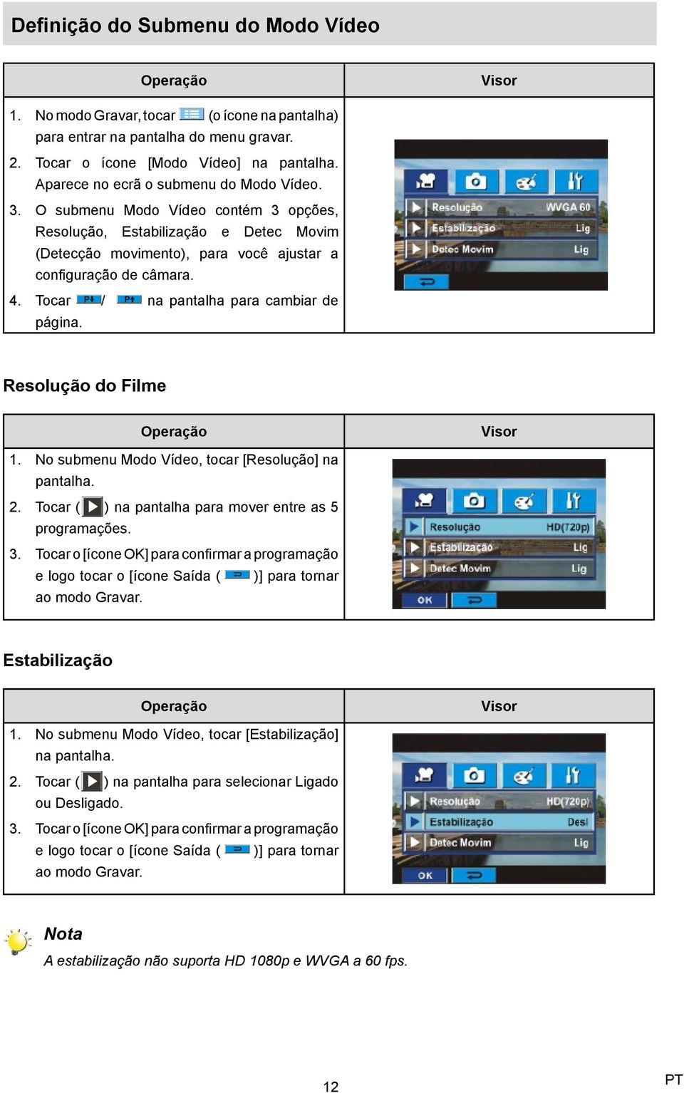 Tocar / na pantalha para cambiar de página. Resolução do Filme 1. No submenu Modo Vídeo, tocar [Resolução] na pantalha. 2. Tocar ( ) na pantalha para mover entre as 5 3. programações.