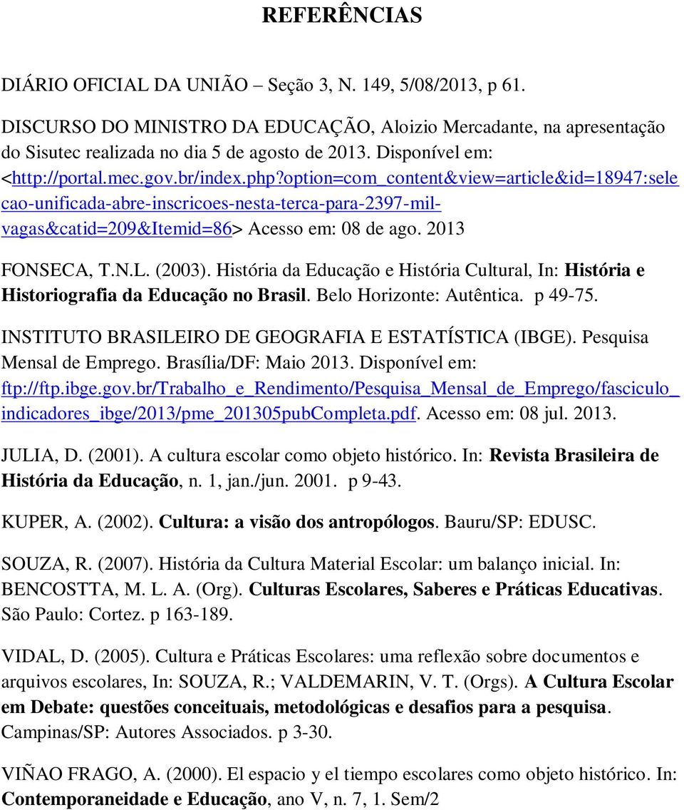 2013 FONSECA, T.N.L. (2003). História da Educação e História Cultural, In: História e Historiografia da Educação no Brasil. Belo Horizonte: Autêntica. p 49-75.