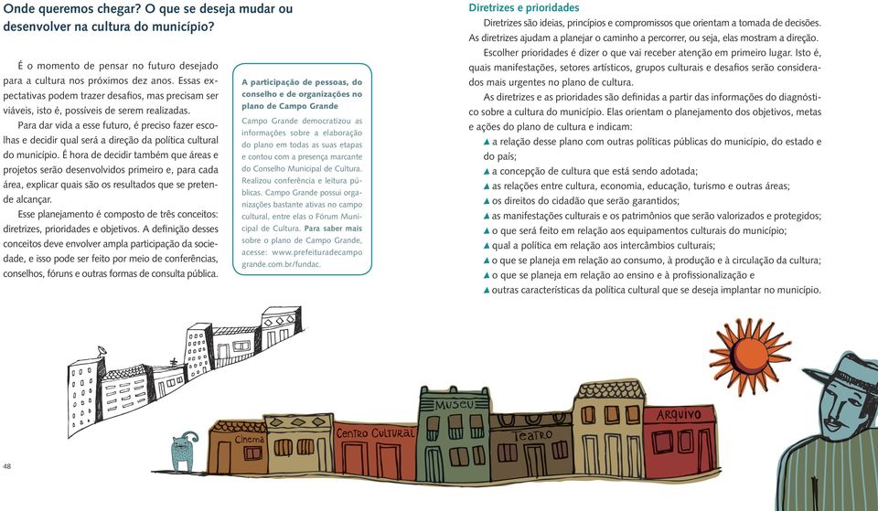 Para dar vida a esse futuro, é preciso fazer escolhas e decidir qual será a direção da política cultural do município.