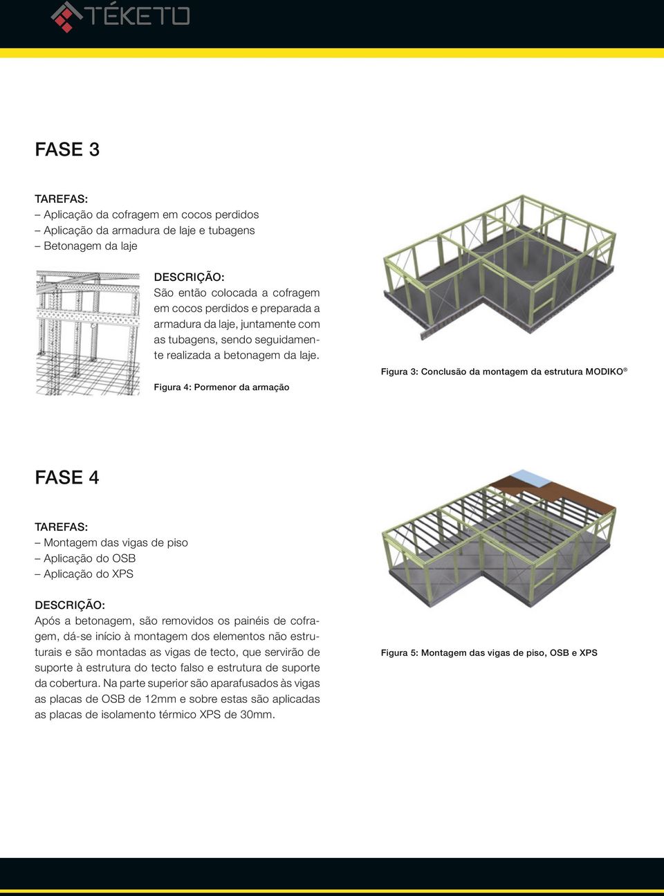 Figura 3: Conclusão da montagem da estrutura MODIKO Figura 4: Pormenor da armação FASE 4 TAREFAS: Montagem das vigas de piso Aplicação do OSB Aplicação do XPS DESCRIÇÃO: Após a betonagem, são