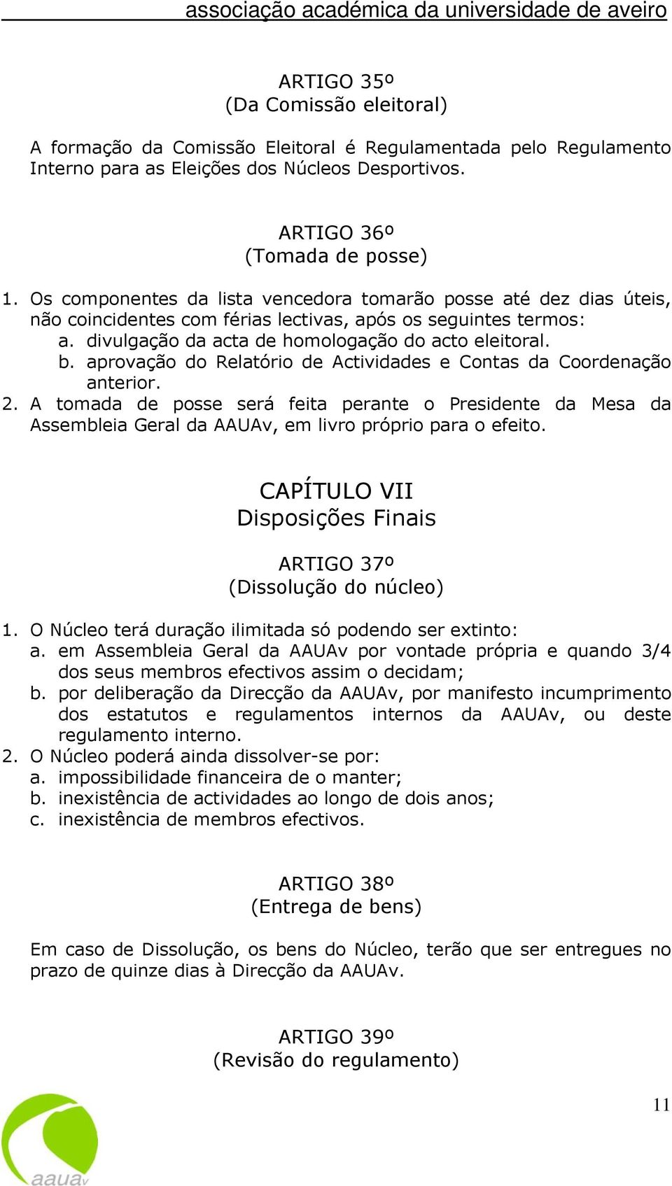 aprovação do Relatório de Actividades e Contas da Coordenação anterior. 2. A tomada de posse será feita perante o Presidente da Mesa da Assembleia Geral da AAUAv, em livro próprio para o efeito.