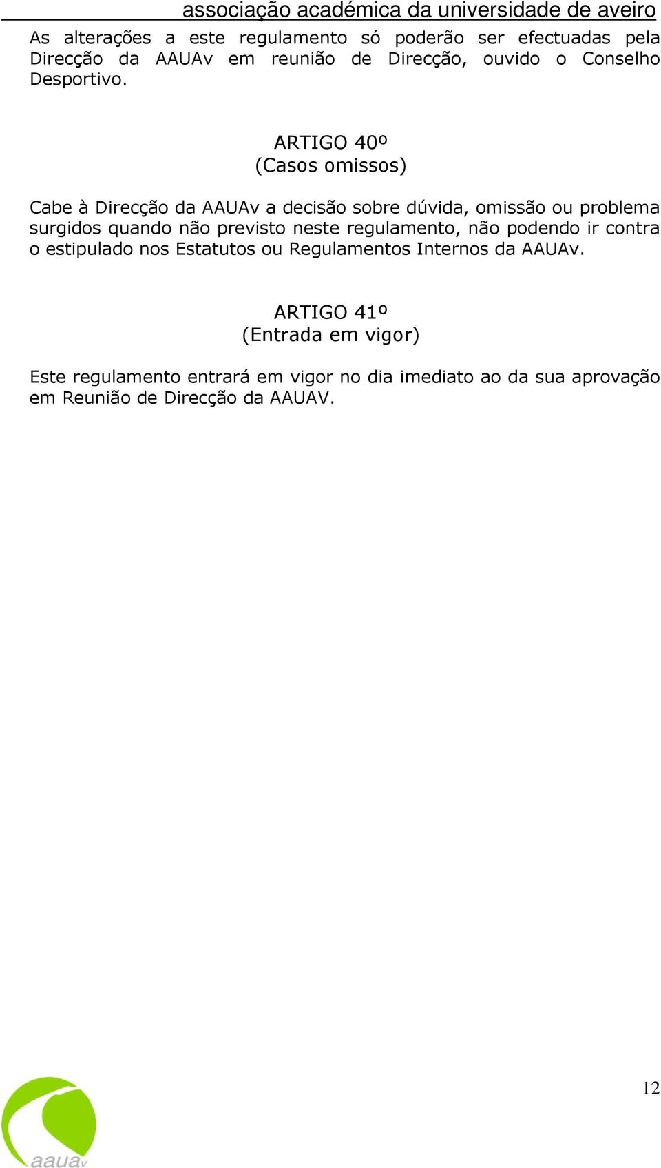 ARTIGO 40º (Casos omissos) Cabe à Direcção da AAUAv a decisão sobre dúvida, omissão ou problema surgidos quando não previsto