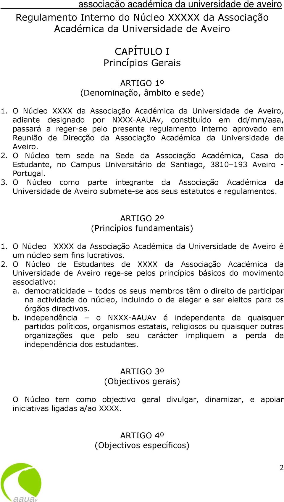 de Direcção da Associação Académica da Universidade de Aveiro. 2. O Núcleo tem sede na Sede da Associação Académica, Casa do Estudante, no Campus Universitário de Santiago, 3810 193 Aveiro - Portugal.