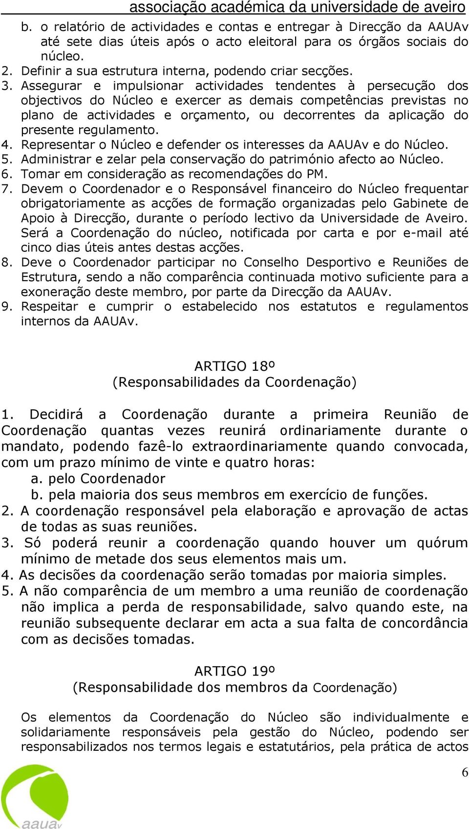 Assegurar e impulsionar actividades tendentes à persecução dos objectivos do Núcleo e exercer as demais competências previstas no plano de actividades e orçamento, ou decorrentes da aplicação do