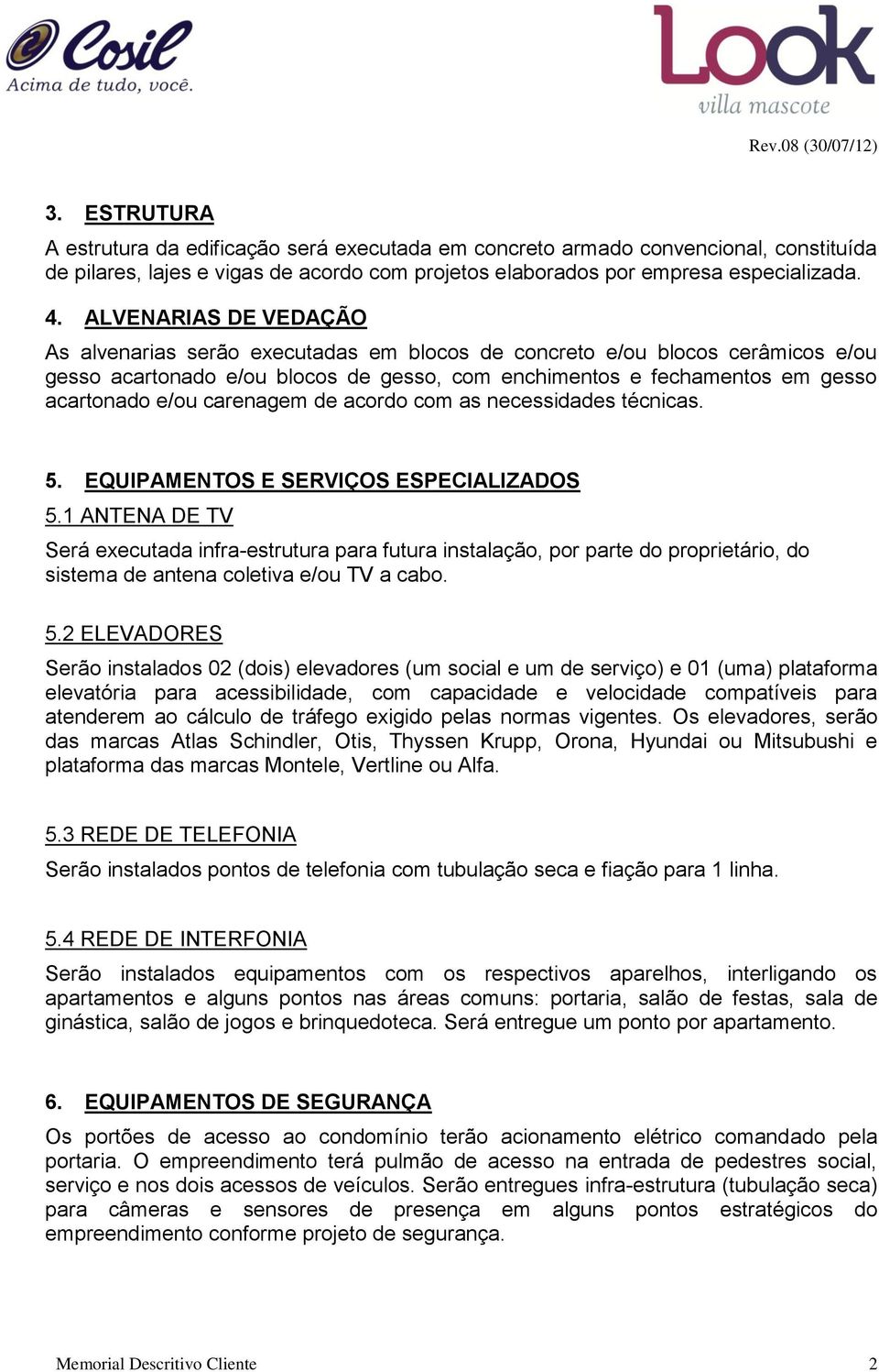 carenagem de acordo com as necessidades técnicas. 5. EQUIPAMENTOS E SERVIÇOS ESPECIALIZADOS 5.