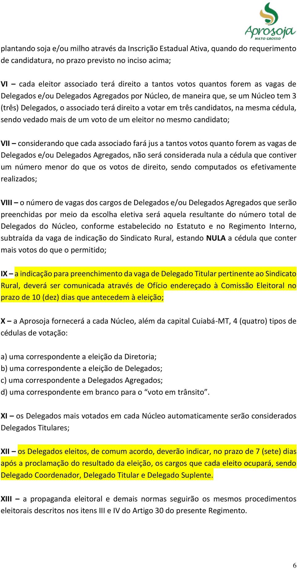 vedado mais de um voto de um eleitor no mesmo candidato; VII considerando que cada associado fará jus a tantos votos quanto forem as vagas de Delegados e/ou Delegados Agregados, não será considerada