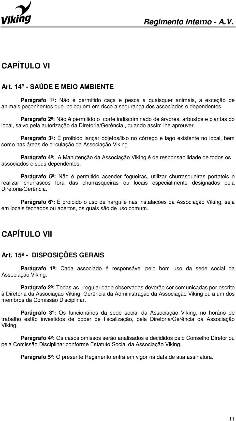 Parágrafo 2º: Não é permitido o corte indiscriminado de árvores, arbustos e plantas do local, salvo pela autorização da Diretoria/Gerência, quando assim lhe aprouver.