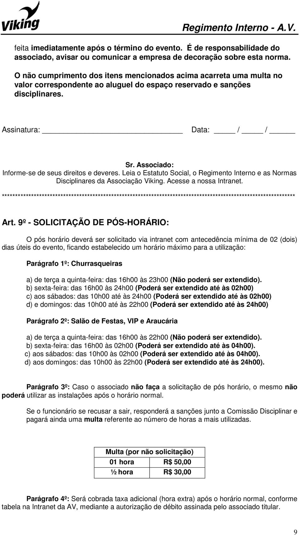 Associado: Informe-se de seus direitos e deveres. Leia o Estatuto Social, o Regimento Interno e as Normas Disciplinares da Associação Viking. Acesse a nossa Intranet.