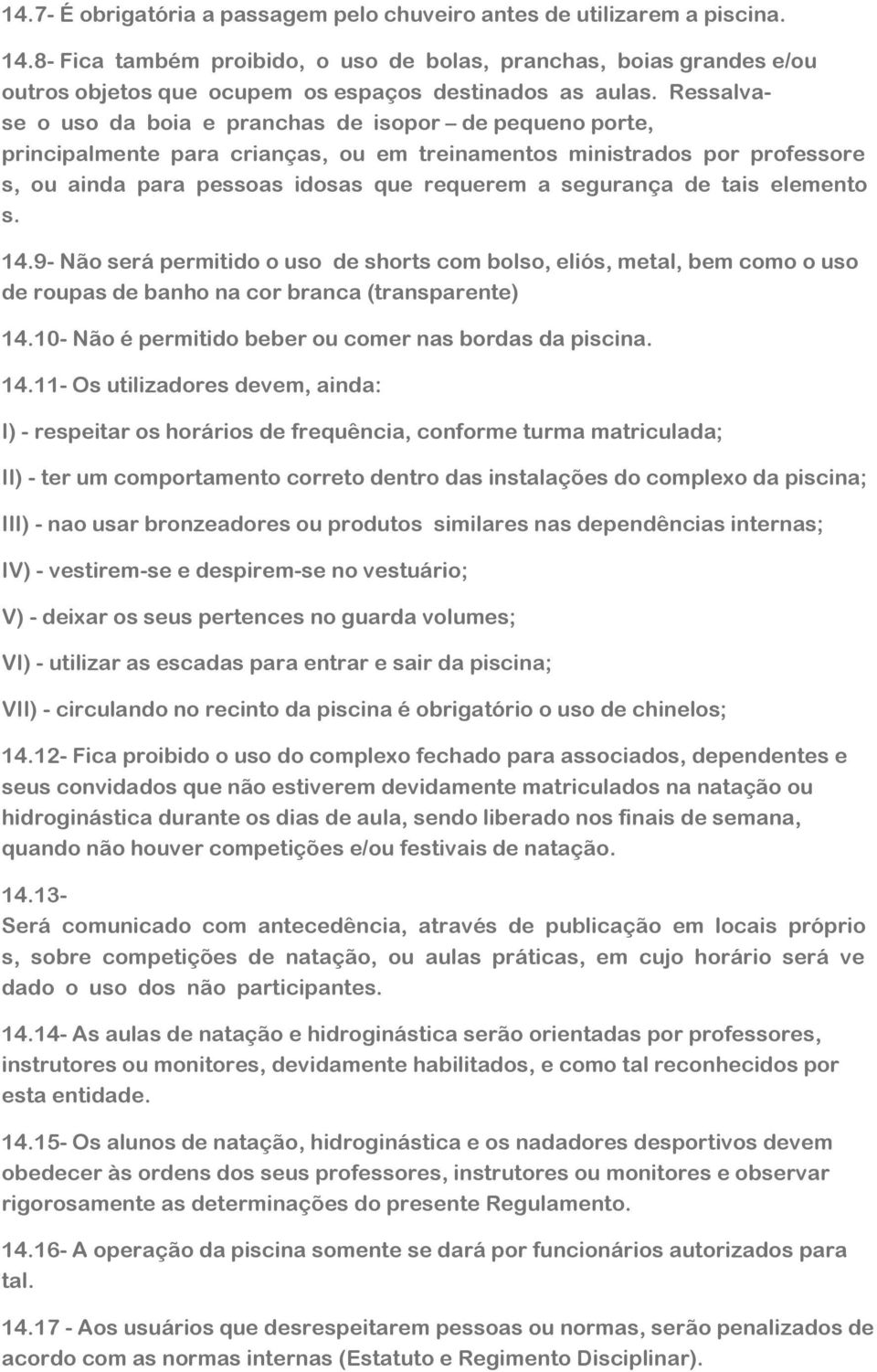 Ressalvase o uso da boia e pranchas de isopor de pequeno porte, principalmente para crianças, ou em treinamentos ministrados por professore s, ou ainda para pessoas idosas que requerem a segurança de