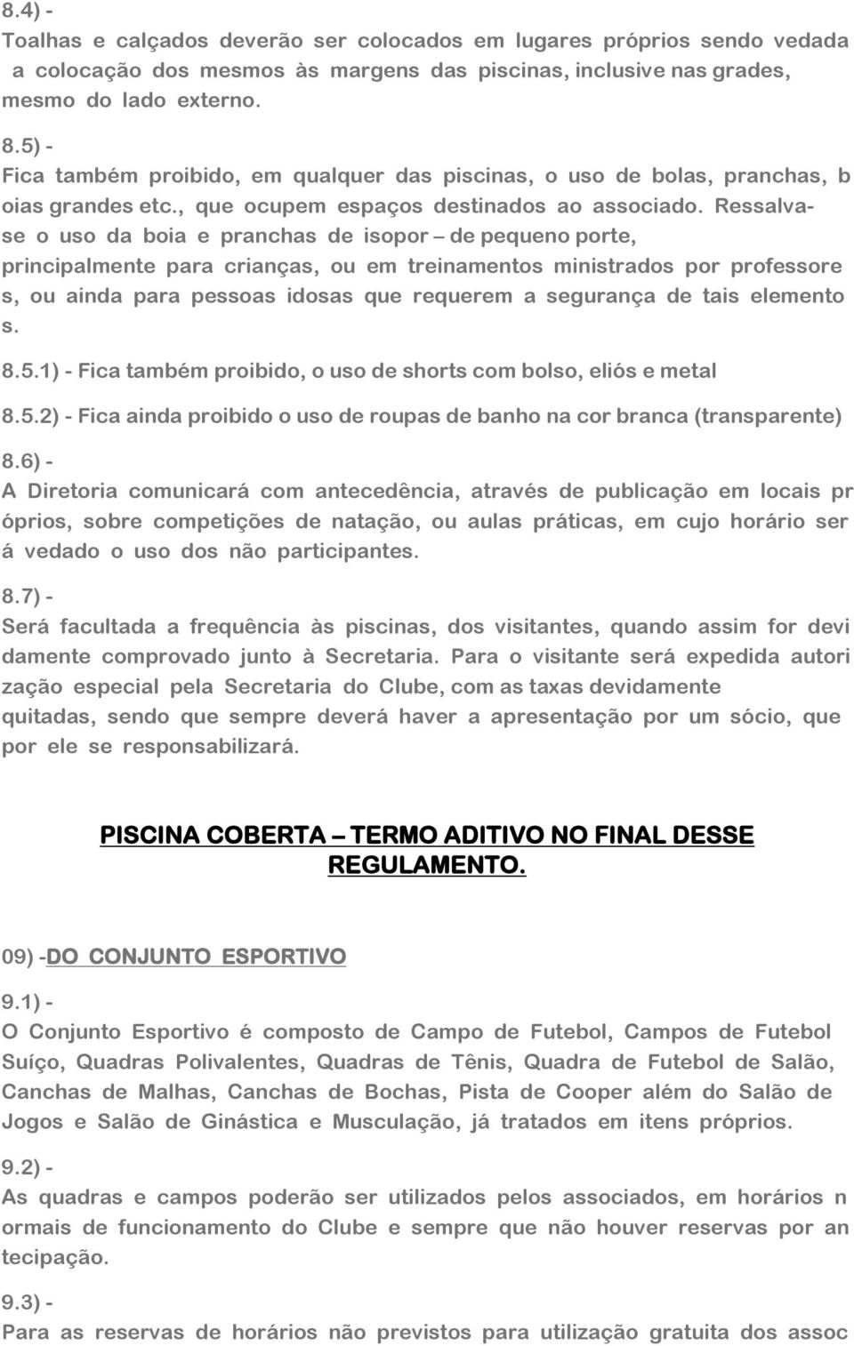 Ressalvase o uso da boia e pranchas de isopor de pequeno porte, principalmente para crianças, ou em treinamentos ministrados por professore s, ou ainda para pessoas idosas que requerem a segurança de