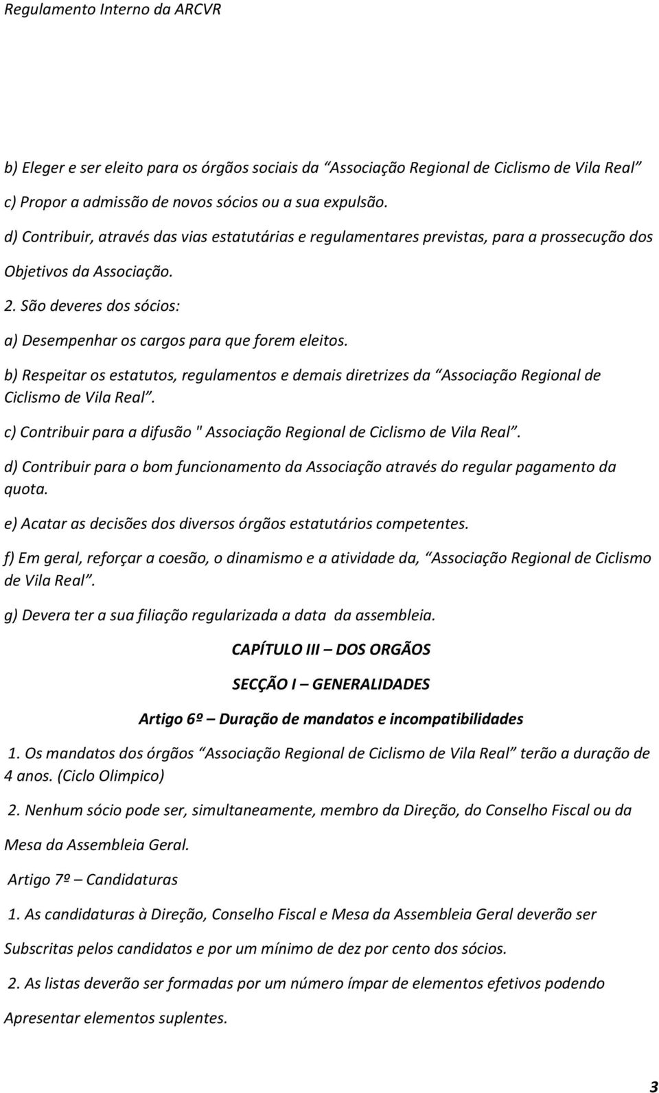 b) Respeitar os estatutos, regulamentos e demais diretrizes da Associação Regional de Ciclismo de Vila Real. c) Contribuir para a difusão " Associação Regional de Ciclismo de Vila Real.