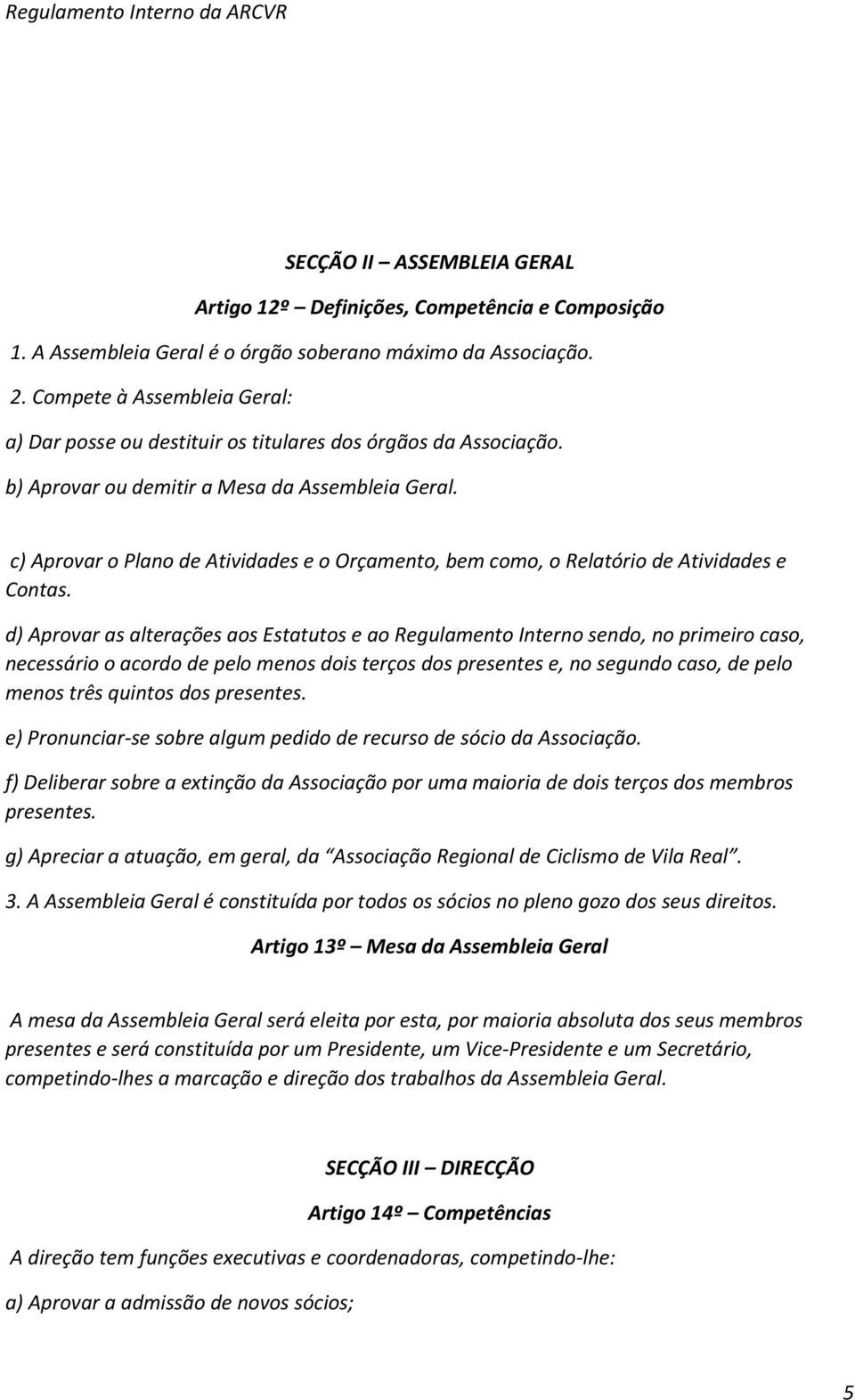 c) Aprovar o Plano de Atividades e o Orçamento, bem como, o Relatório de Atividades e Contas.