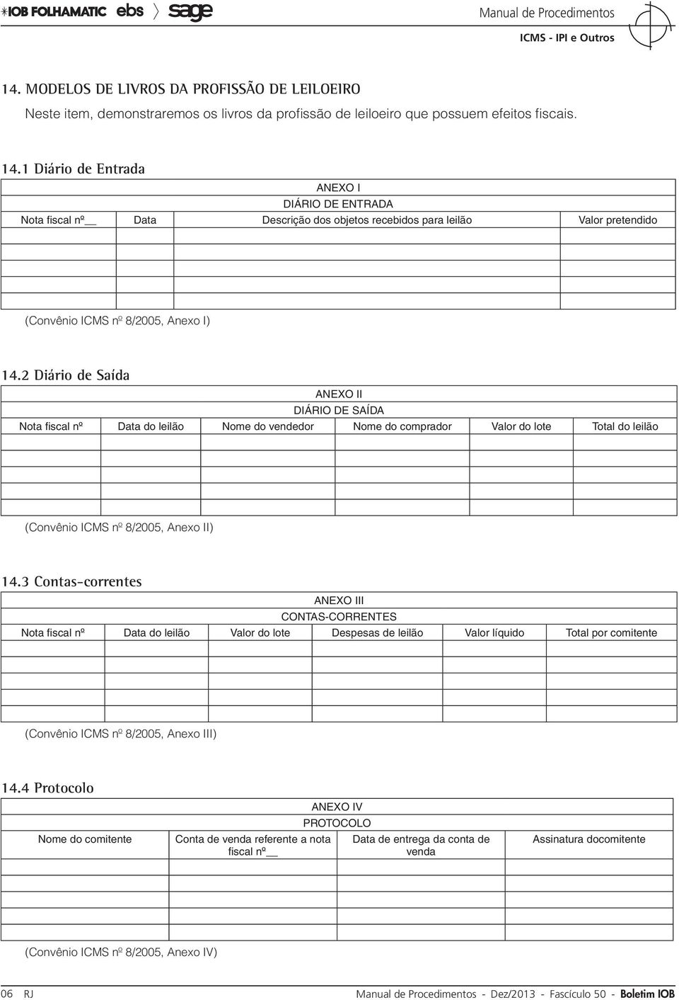 2 Diário de Saída ANEXO II DIÁRIO DE SAÍDA Nota fiscal nº Data do leilão Nome do vendedor Nome do comprador Valor do lote Total do leilão (Convênio ICMS nº 8/2005, Anexo II) 14.