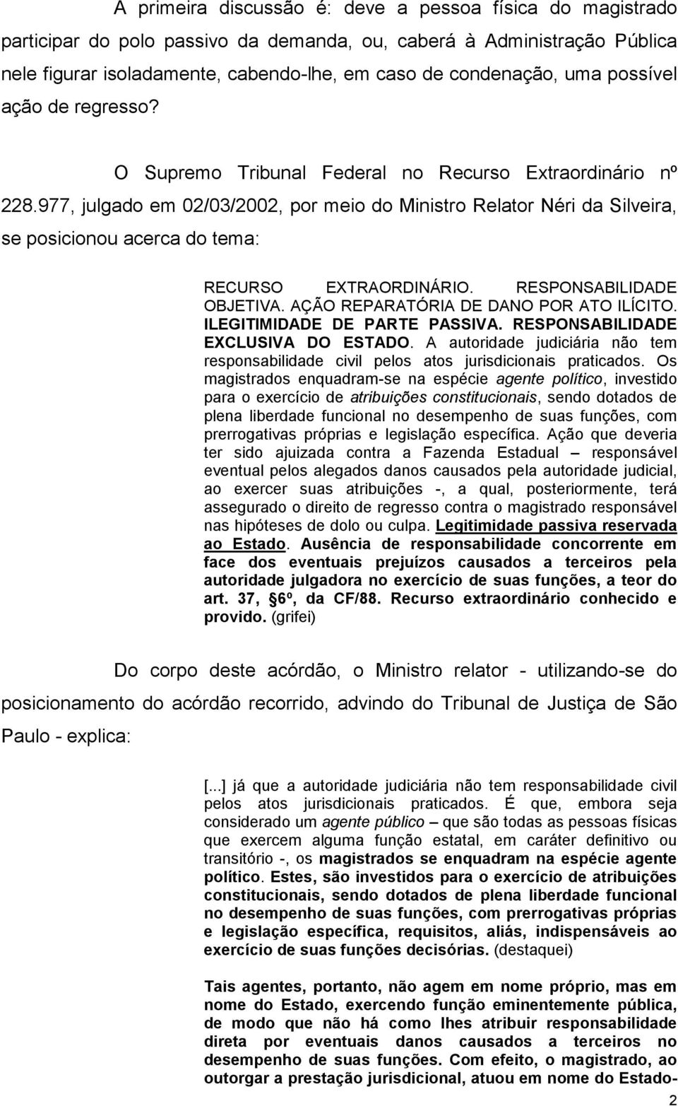 977, julgado em 02/03/2002, por meio do Ministro Relator Néri da Silveira, se posicionou acerca do tema: RECURSO EXTRAORDINÁRIO. RESPONSABILIDADE OBJETIVA. AÇÃO REPARATÓRIA DE DANO POR ATO ILÍCITO.