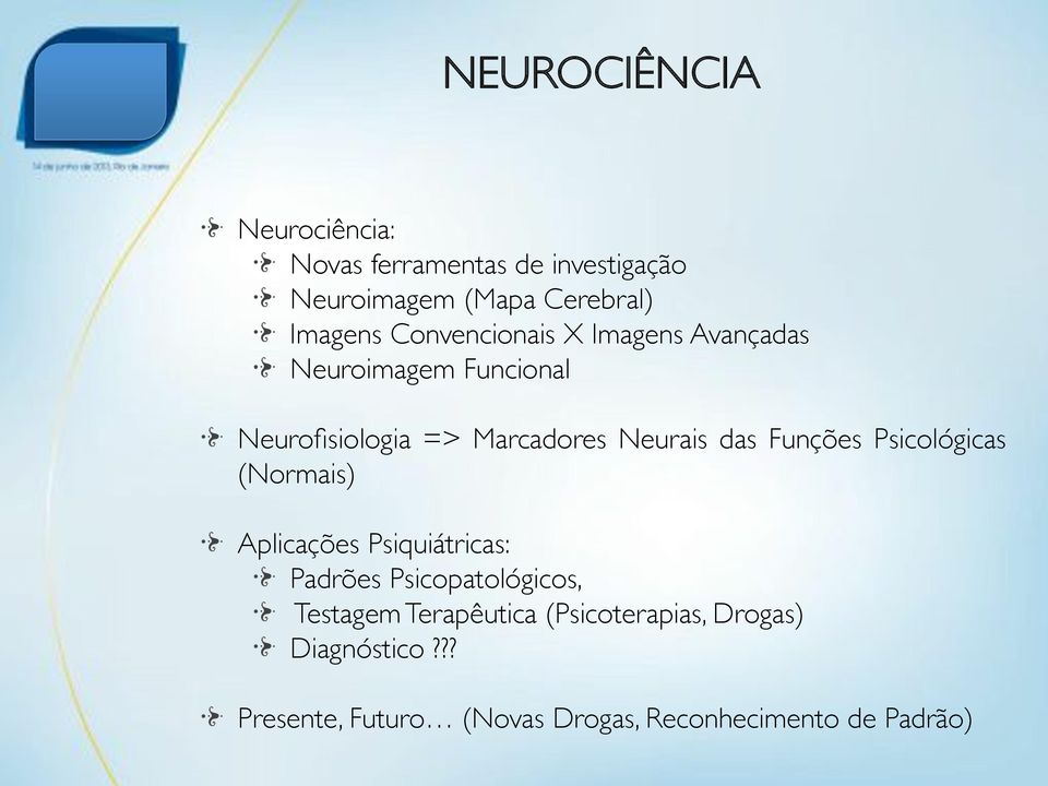 ! " Neurofisiologia => Marcadores Neurais das Funções Psicológicas (Normais)!! " Aplicações Psiquiátricas:!