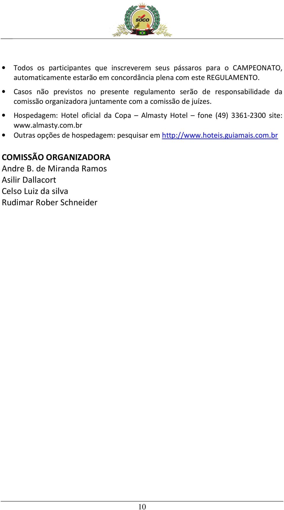 Casos não previstos no presente regulamento serão de responsabilidade da comissão organizadora juntamente com a comissão de juízes.