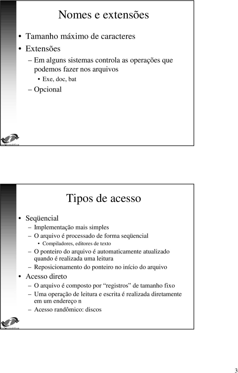 ponteiro do arquivo é automaticamente atualizado quando é realizada uma leitura Reposicionamento do ponteiro no início do arquivo Acesso direto