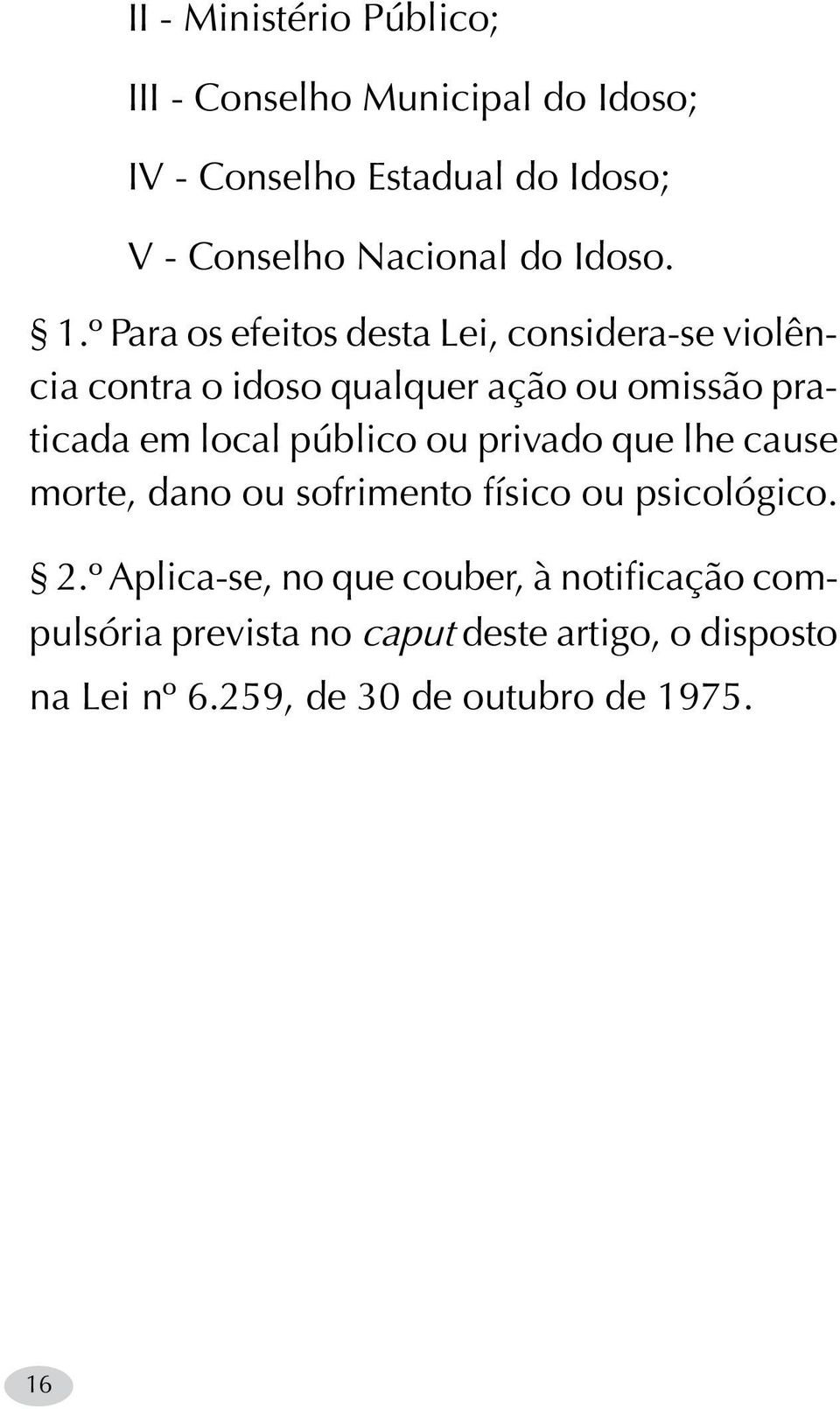 º Para os efeitos desta Lei, considera-se violência contra o idoso qualquer ação ou omissão praticada em local