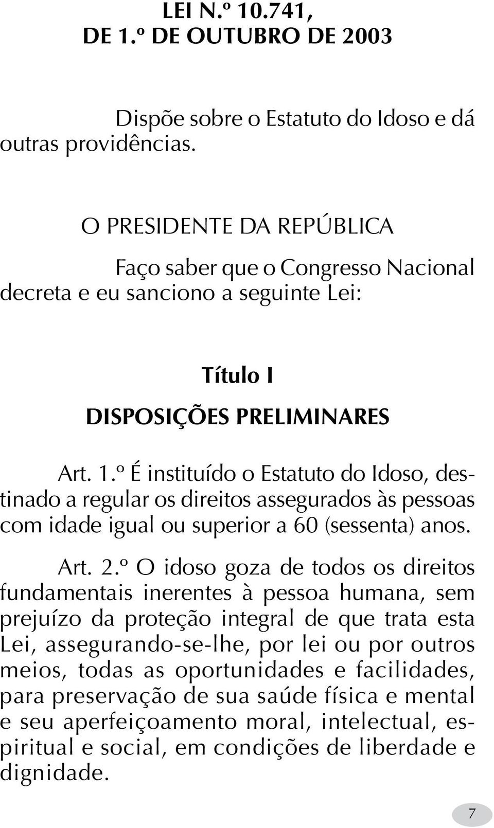 º É instituído o Estatuto do Idoso, destinado a regular os direitos assegurados às pessoas com idade igual ou superior a 60 (sessenta) anos. Art. 2.