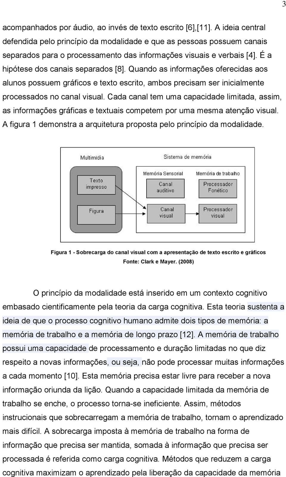 Quando as informações oferecidas aos alunos possuem gráficos e texto escrito, ambos precisam ser inicialmente processados no canal visual.