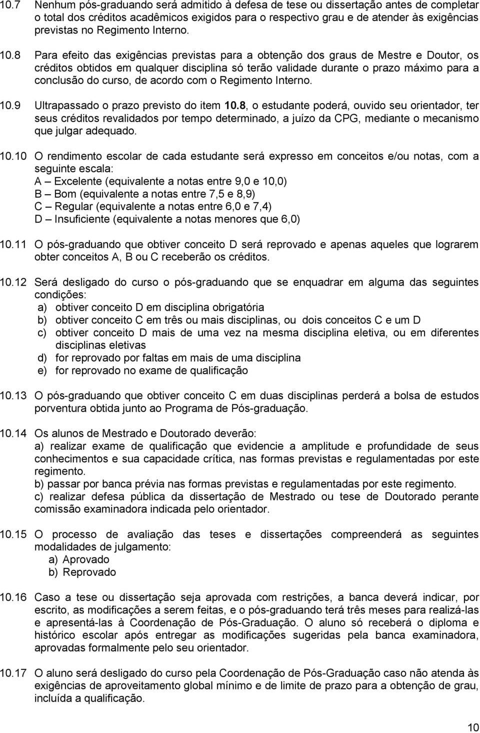 8 Para efeito das exigências previstas para a obtenção dos graus de Mestre e Doutor, os créditos obtidos em qualquer disciplina só terão validade durante o prazo máximo para a conclusão do curso, de