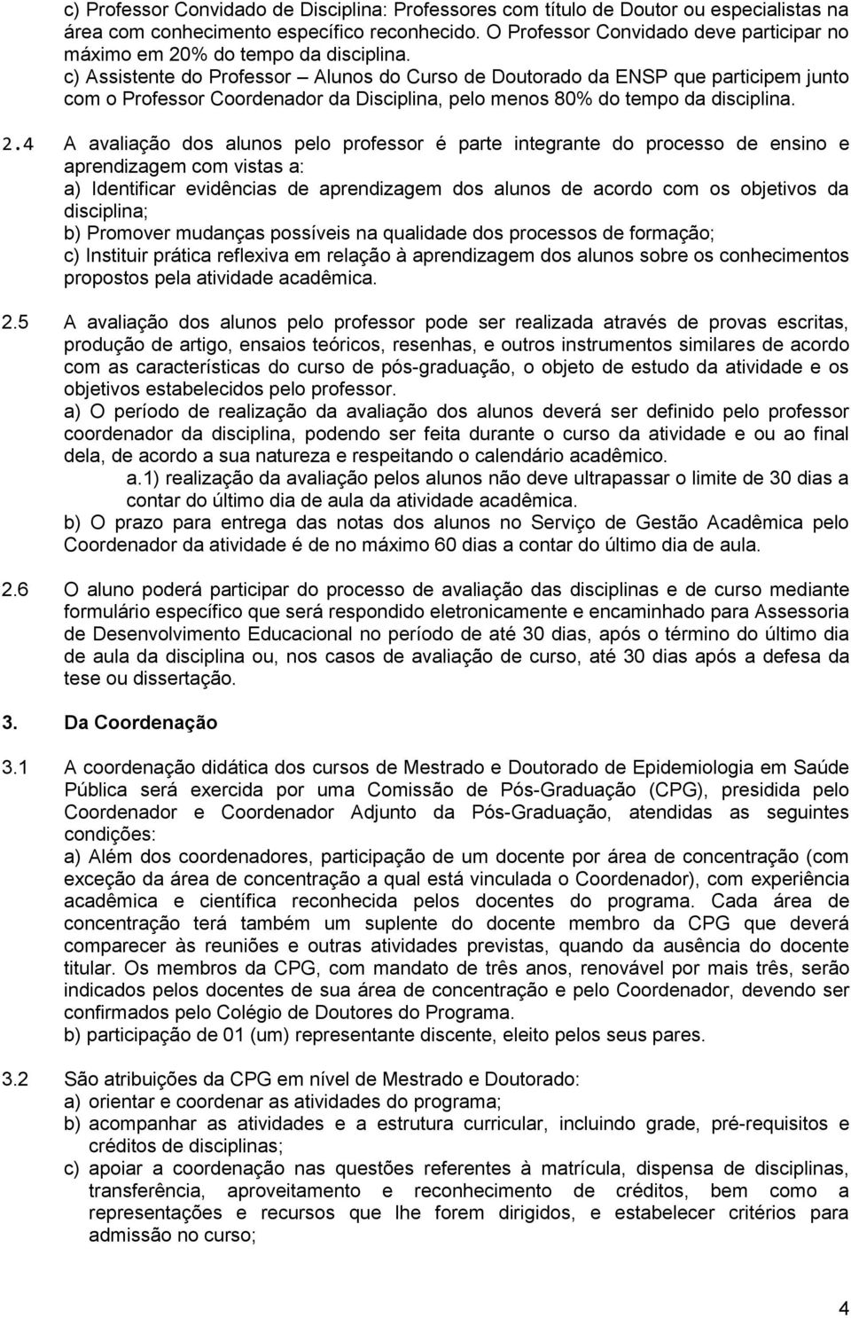 c) Assistente do Professor Alunos do Curso de Doutorado da ENSP que participem junto com o Professor Coordenador da Disciplina, pelo menos 80% do tempo da disciplina. 2.