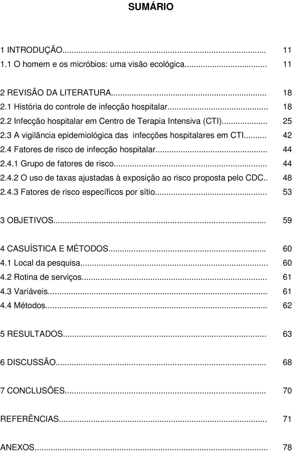 . 48 2.4.3 Fatores de risco específicos por sítio... 53 3 OBJETIVOS... 59 4 CASUÍSTICA E MÉTODOS... 60 4.1 Local da pesquisa... 60 4.2 Rotina de serviços... 61 4.3 Variáveis... 61 4.4 Métodos.