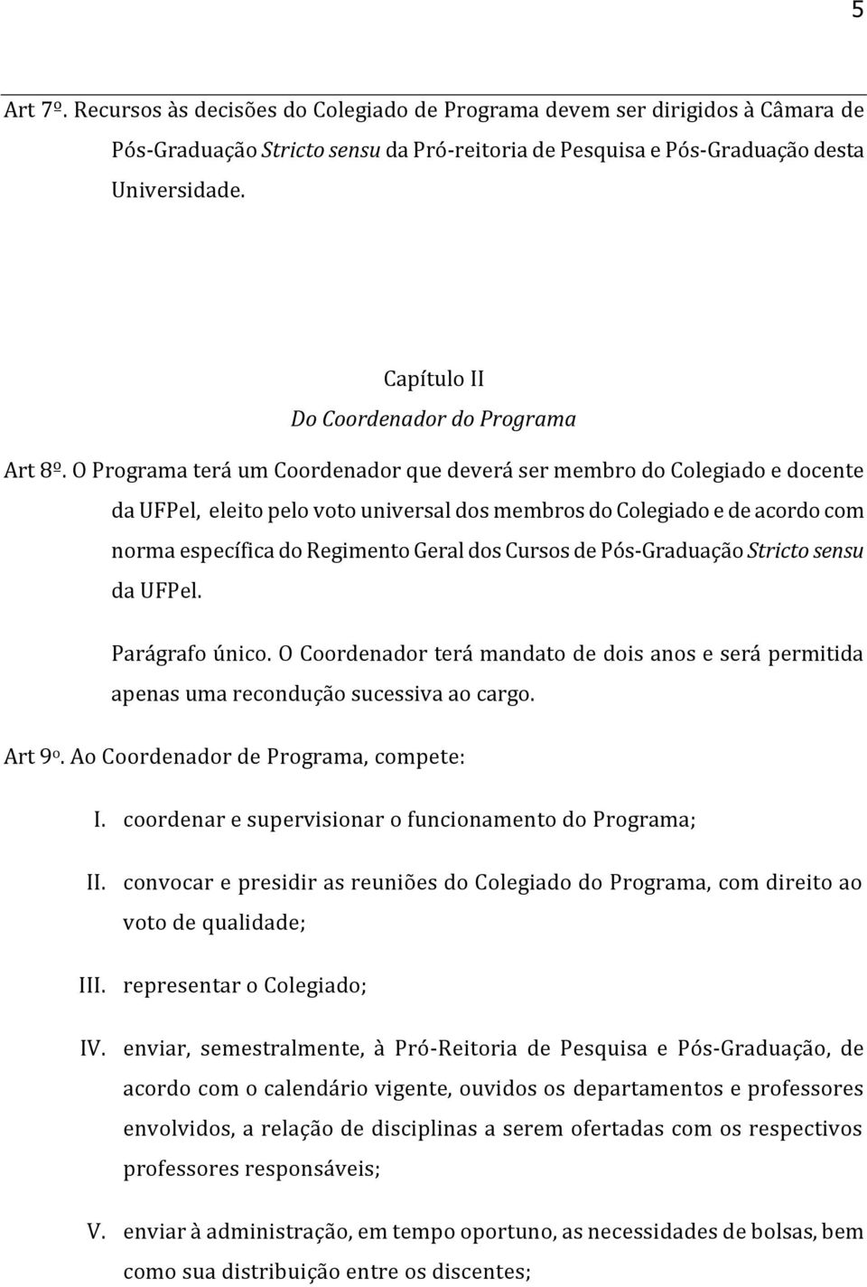 O Programa terá um Coordenador que deverá ser membro do Colegiado e docente da UFPel, eleito pelo voto universal dos membros do Colegiado e de acordo com norma específica do Regimento Geral dos