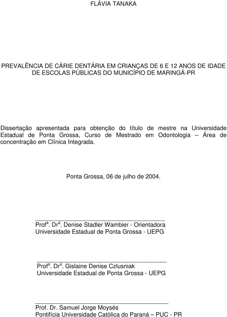 Clínica Integrada. Ponta Grossa, 06 de julho de 2004. Prof a. Dr a.