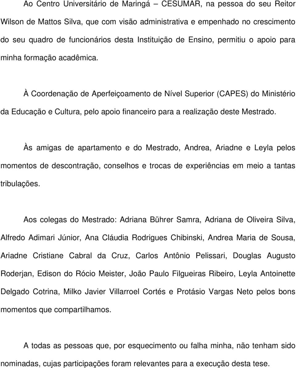 À Coordenação de Aperfeiçoamento de Nível Superior (CAPES) do Ministério da Educação e Cultura, pelo apoio financeiro para a realização deste Mestrado.