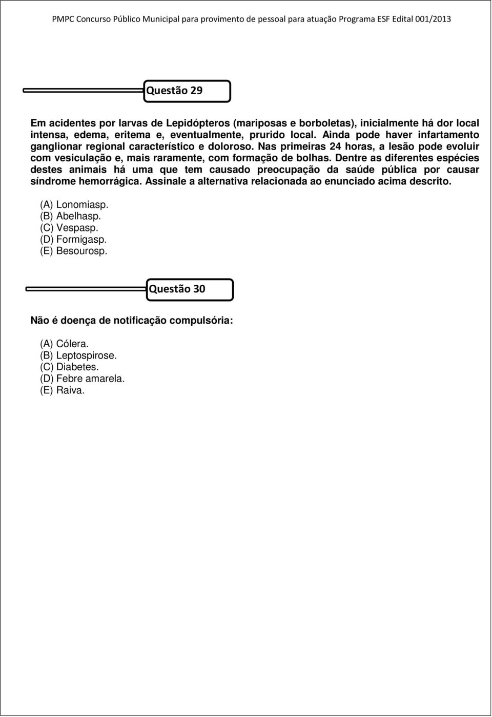 Dentre as diferentes espécies destes animais há uma que tem causado preocupação da saúde pública por causar síndrome hemorrágica.