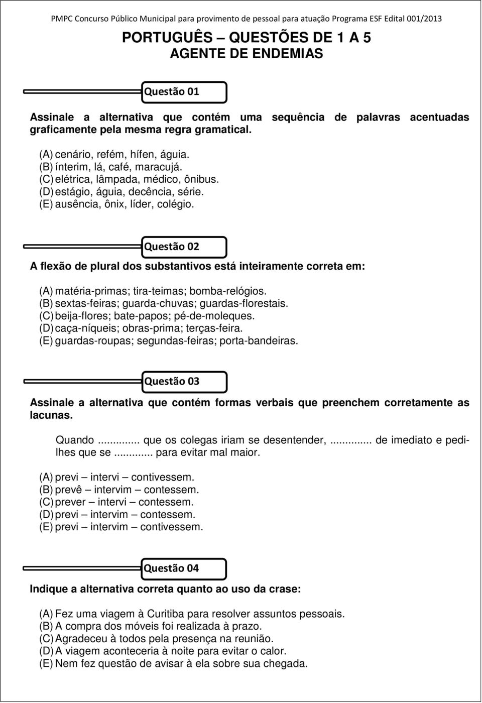 Questão 0 A flexão de plural dos substantivos está inteiramente correta em: (A) matéria-primas; tira-teimas; bomba-relógios. (B) sextas-feiras; guarda-chuvas; guardas-florestais.