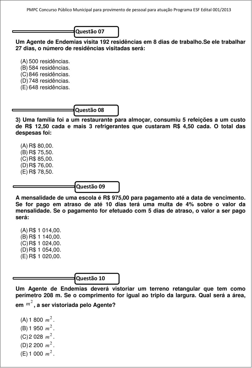 O total das despesas foi: (A) R$ 80,00. (B) R$ 75,50. (C) R$ 85,00. (D) R$ 76,00. (E) R$ 78,50. A mensalidade de uma escola é R$ 975,00 para pagamento até a data de vencimento.