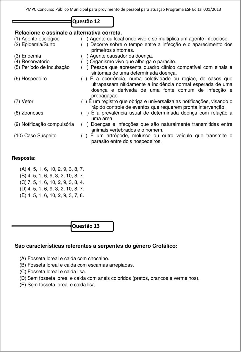 (4) Reservatório ( ) Organismo vivo que alberga o parasito. (5) Período de incubação ( ) Pessoa que apresenta quadro clínico compatível com sinais e sintomas de uma determinada doença.